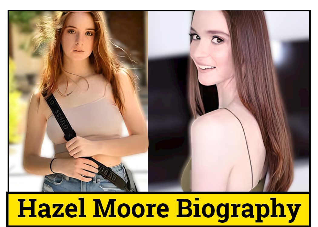 Hazel Moore Bio/Wiki, Age, Career, Net Worth, Family